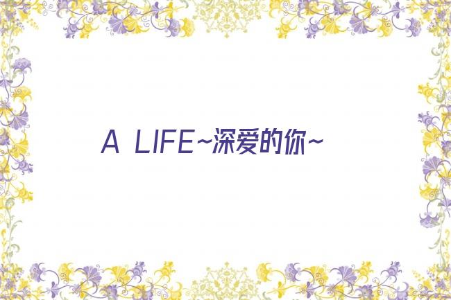 A LIFE～深爱的你～剧照